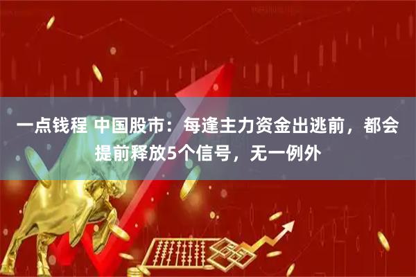 一点钱程 中国股市：每逢主力资金出逃前，都会提前释放5个信号，无一例外